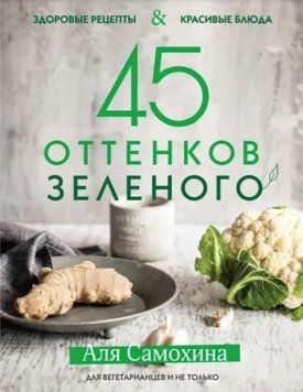 Книга "45 відтінків зеленого. Здорові рецепти та красиві страви" - Самохіна А. (Тверда обкладинка) DGN00897 фото
